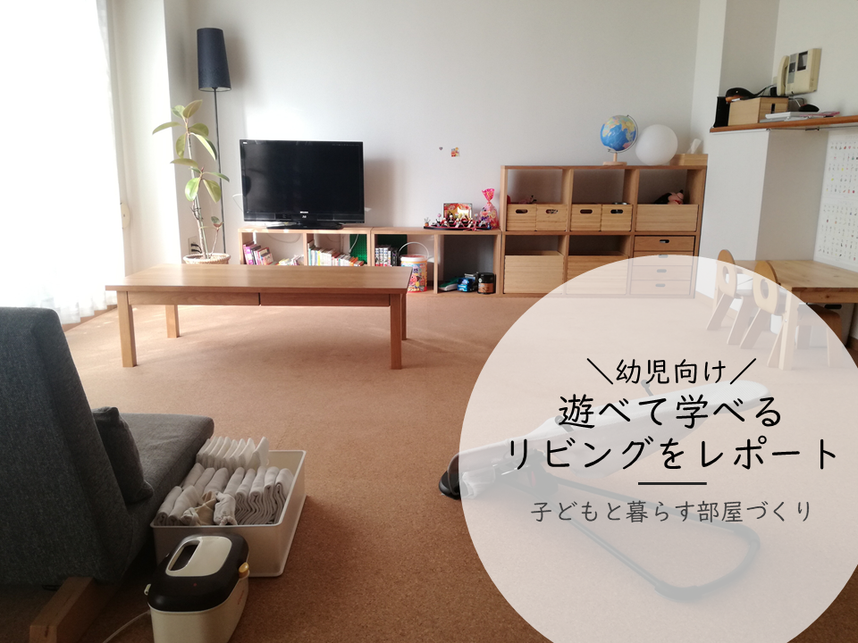 子供と暮らす部屋づくり 幼児からの遊べて学べるリビングをレポート